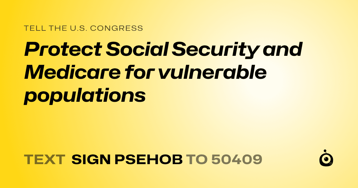 A shareable card that reads "tell the U.S. Congress: Protect Social Security and Medicare for vulnerable populations" followed by "text sign PSEHOB to 50409"