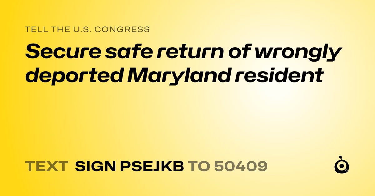 A shareable card that reads "tell the U.S. Congress: Secure safe return of wrongly deported Maryland resident" followed by "text sign PSEJKB to 50409"