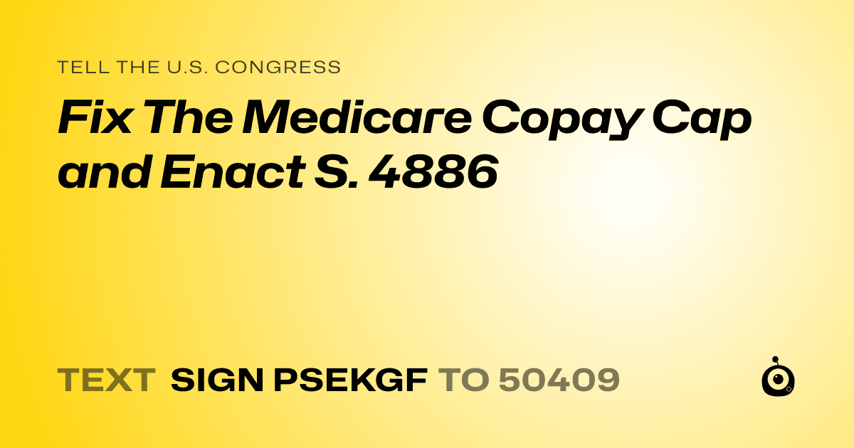 A shareable card that reads "tell the U.S. Congress: Fix The Medicare Copay Cap and Enact S. 4886" followed by "text sign PSEKGF to 50409"