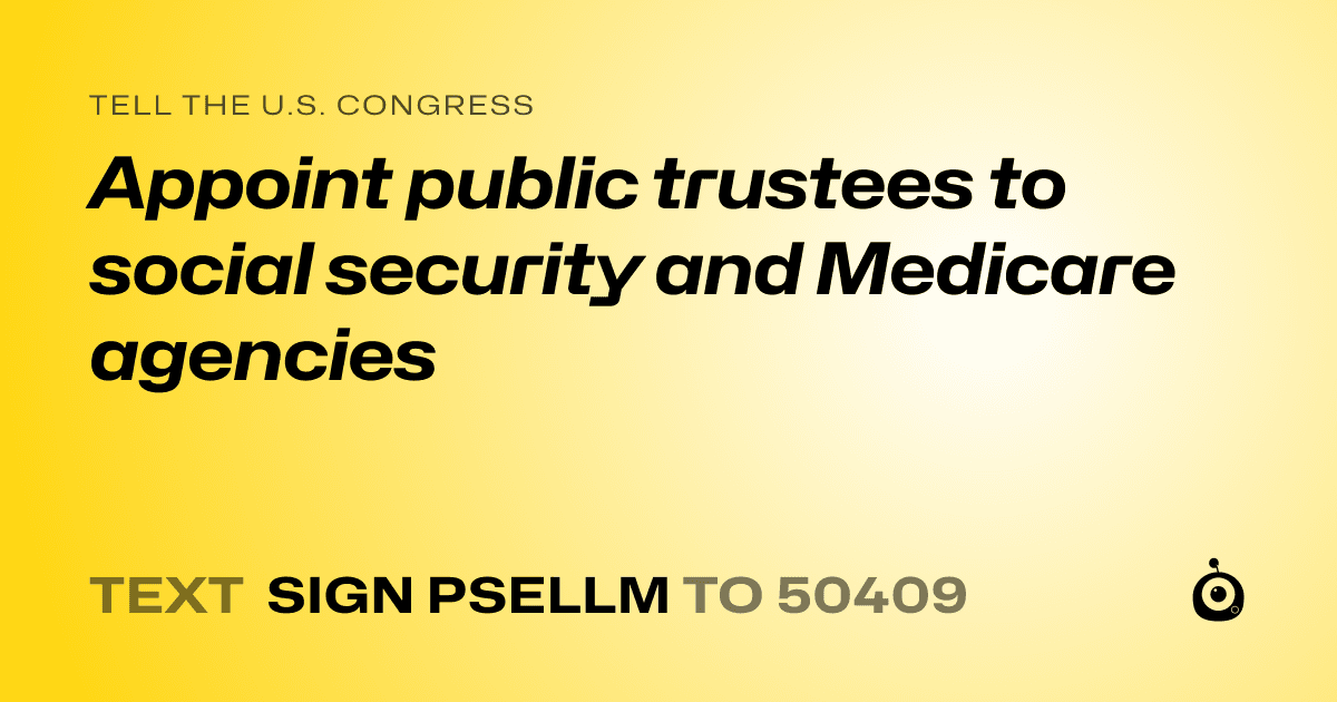 A shareable card that reads "tell the U.S. Congress: Appoint public trustees to social security and Medicare agencies" followed by "text sign PSELLM to 50409"