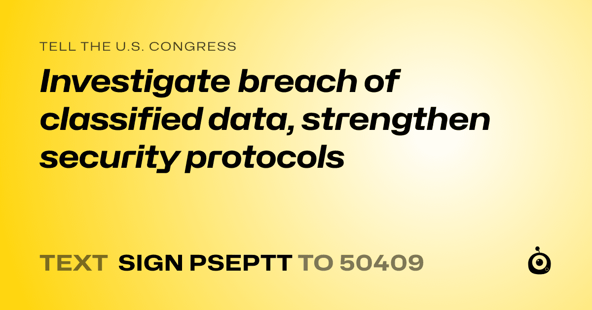 A shareable card that reads "tell the U.S. Congress: Investigate breach of classified data, strengthen security protocols" followed by "text sign PSEPTT to 50409"
