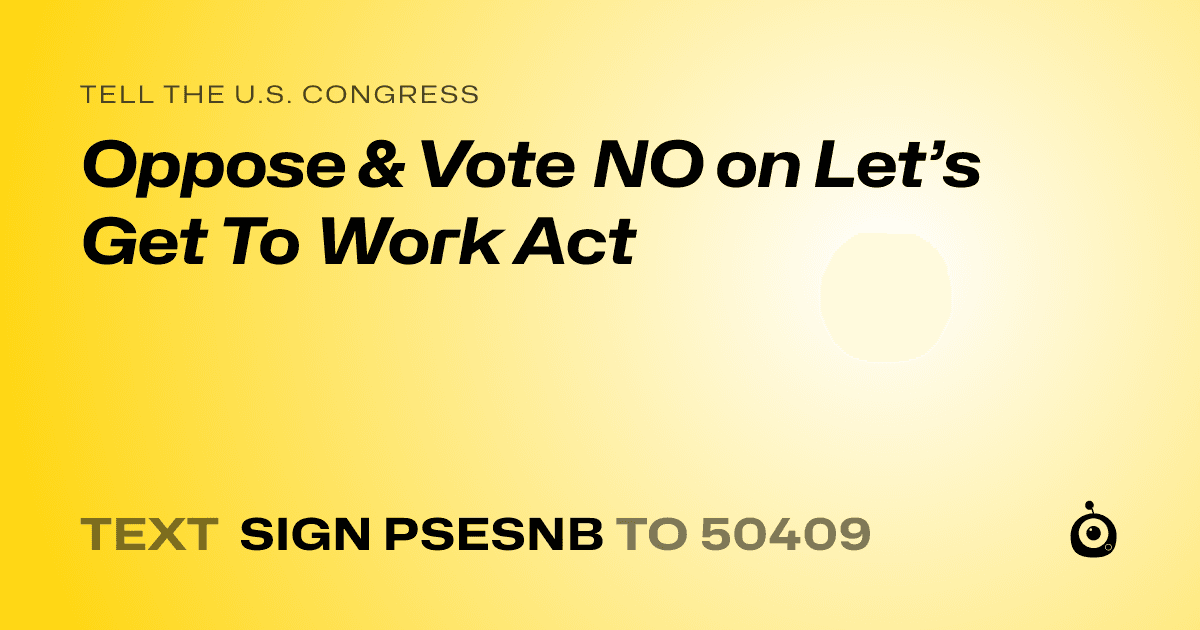 A shareable card that reads "tell the U.S. Congress: Oppose & Vote NO on Let’s Get To Work Act" followed by "text sign PSESNB to 50409"