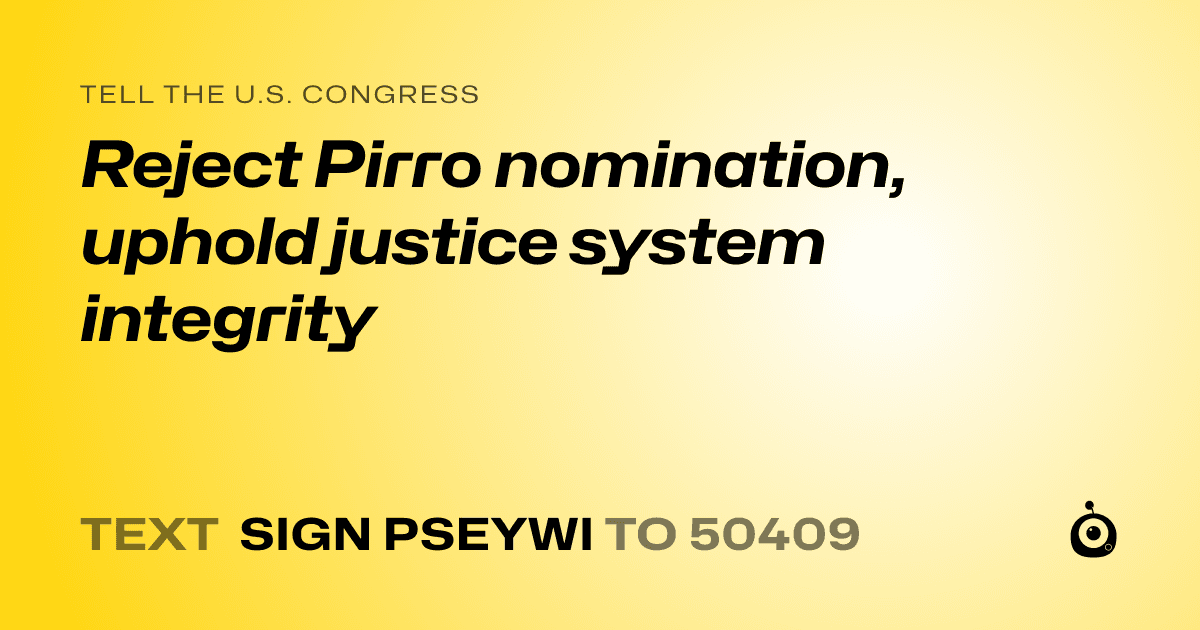 A shareable card that reads "tell the U.S. Congress: Reject Pirro nomination, uphold justice system integrity" followed by "text sign PSEYWI to 50409"