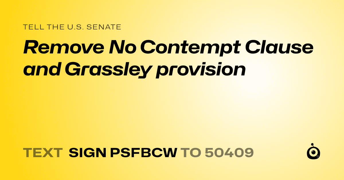 A shareable card that reads "tell the U.S. Senate: Remove No Contempt Clause and Grassley provision" followed by "text sign PSFBCW to 50409"