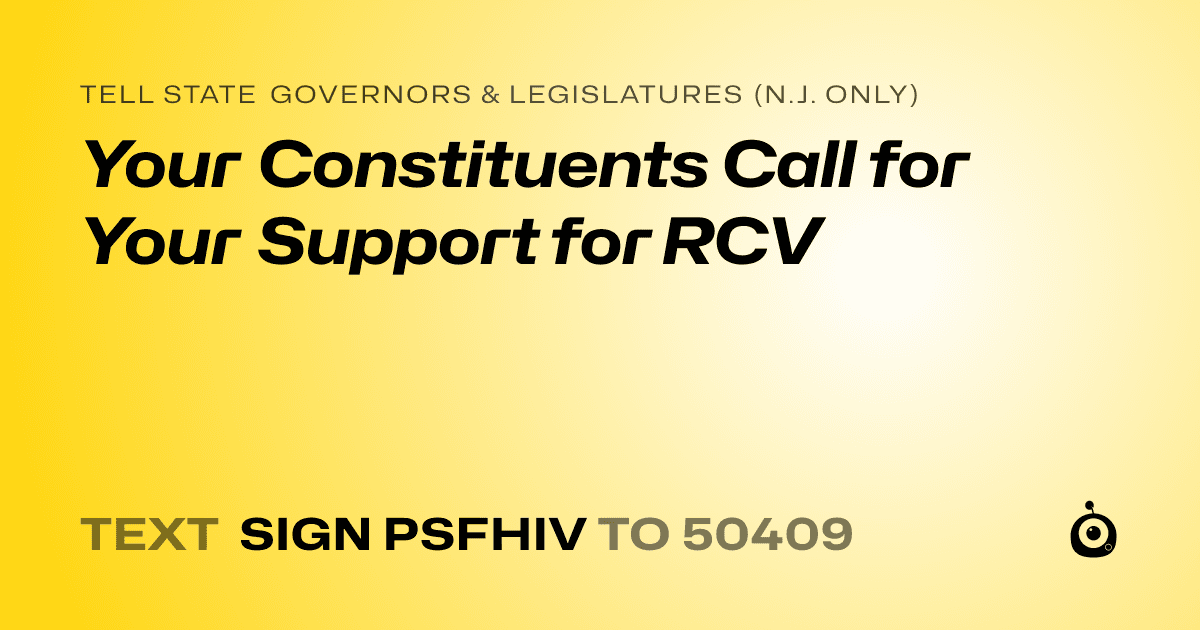 A shareable card that reads "tell State Governors & Legislatures (N.J. only): Your Constituents Call for Your Support for RCV" followed by "text sign PSFHIV to 50409"