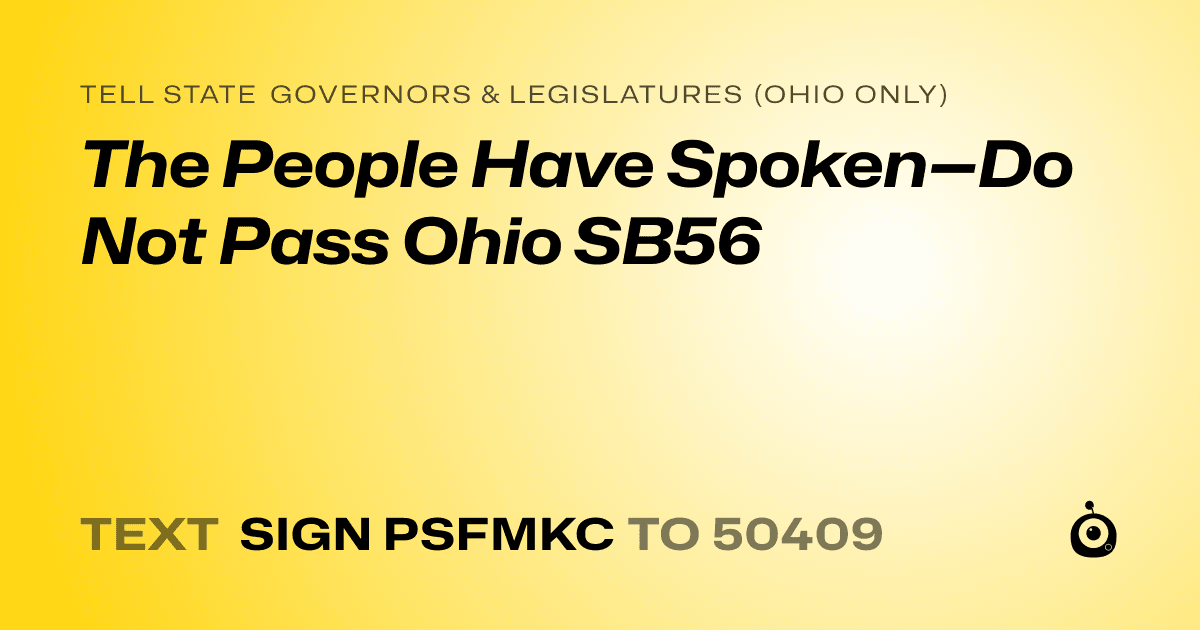 A shareable card that reads "tell State Governors & Legislatures (Ohio only): The People Have Spoken—Do Not Pass Ohio SB56" followed by "text sign PSFMKC to 50409"
