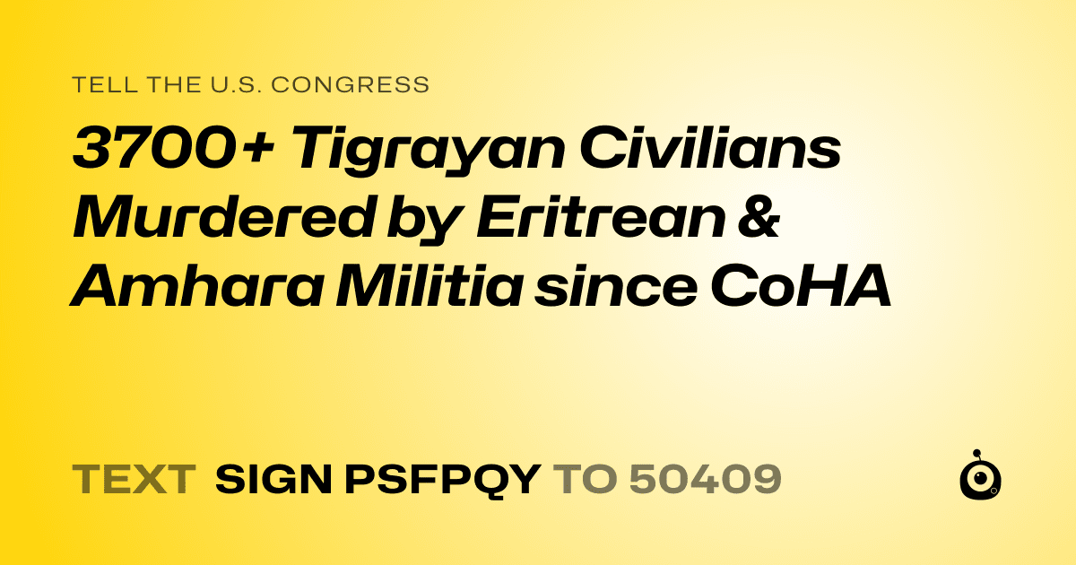 A shareable card that reads "tell the U.S. Congress: 3700+ Tigrayan Civilians Murdered by Eritrean & Amhara Militia since CoHA" followed by "text sign PSFPQY to 50409"