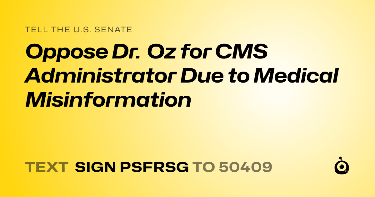 A shareable card that reads "tell the U.S. Senate: Oppose Dr. Oz for CMS Administrator Due to Medical Misinformation" followed by "text sign PSFRSG to 50409"