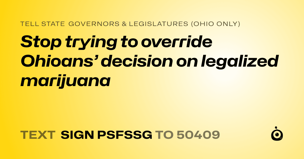 A shareable card that reads "tell State Governors & Legislatures (Ohio only): Stop trying to override Ohioans’ decision on legalized marijuana" followed by "text sign PSFSSG to 50409"