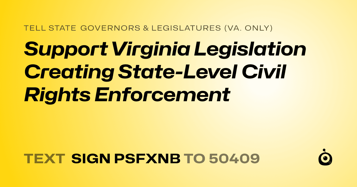 A shareable card that reads "tell State Governors & Legislatures (Va. only): Support Virginia Legislation Creating State-Level Civil Rights Enforcement" followed by "text sign PSFXNB to 50409"