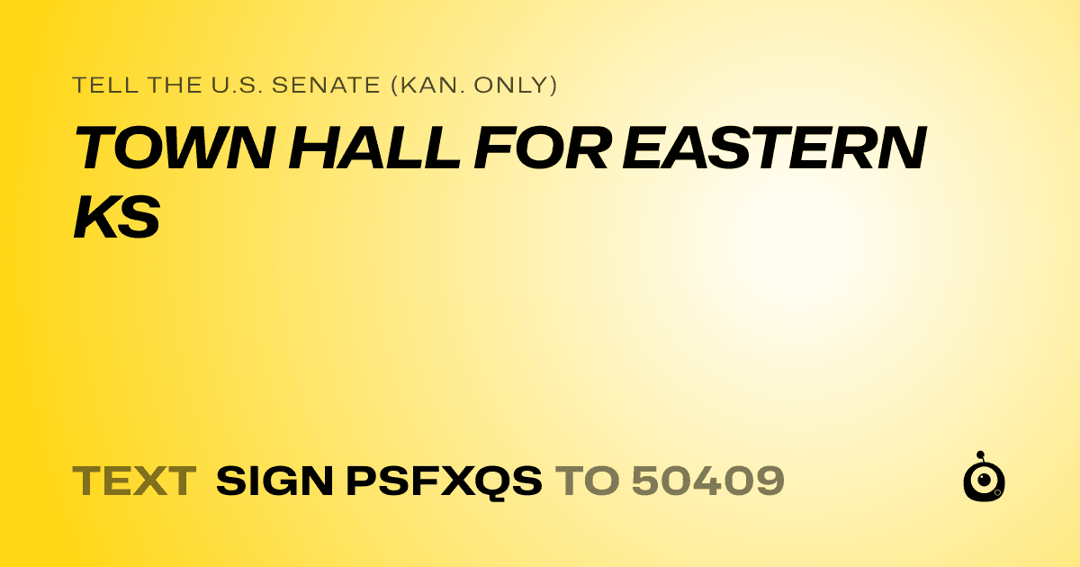 A shareable card that reads "tell the U.S. Senate (Kan. only): TOWN HALL FOR EASTERN KS" followed by "text sign PSFXQS to 50409"
