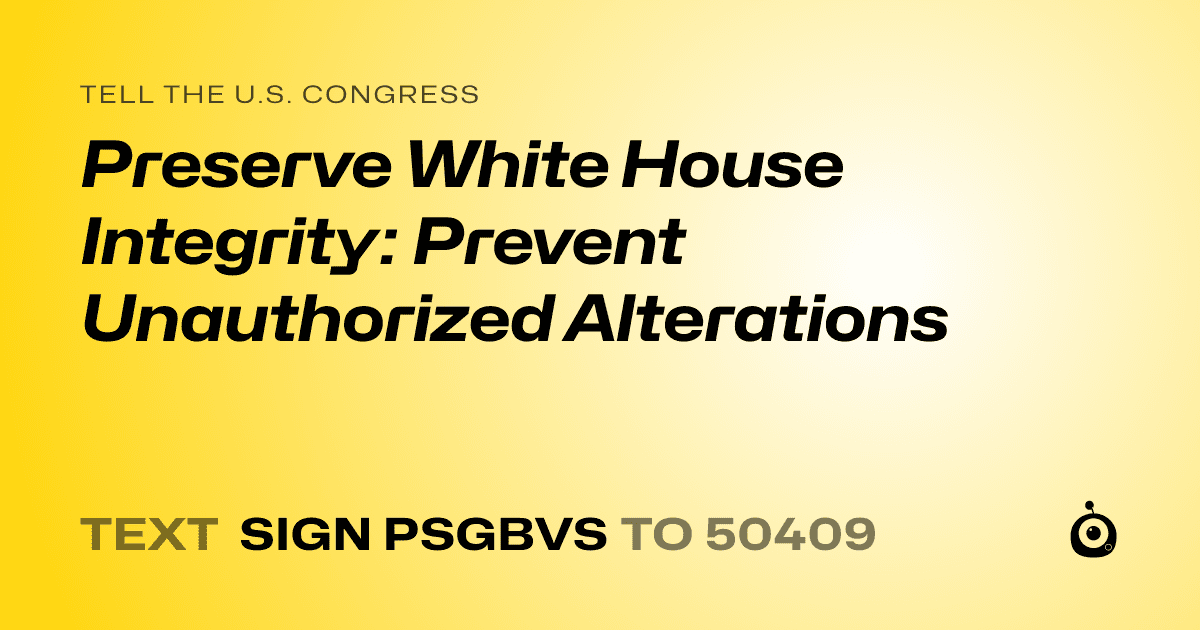 A shareable card that reads "tell the U.S. Congress: Preserve White House Integrity: Prevent Unauthorized Alterations" followed by "text sign PSGBVS to 50409"
