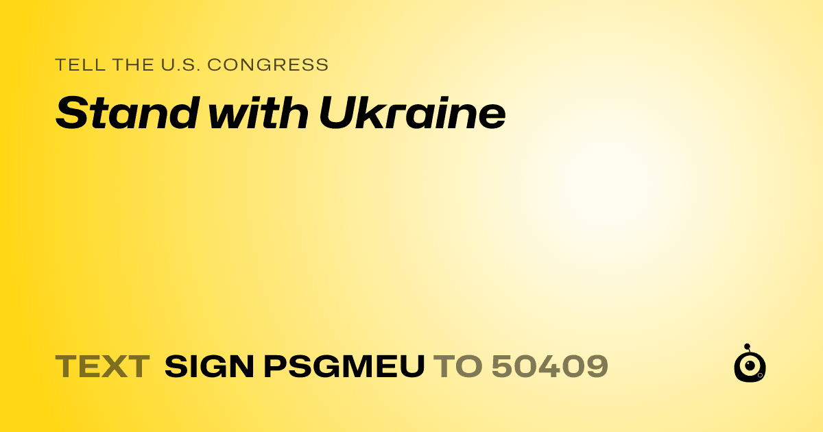 A shareable card that reads "tell the U.S. Congress: Stand with Ukraine" followed by "text sign PSGMEU to 50409"
