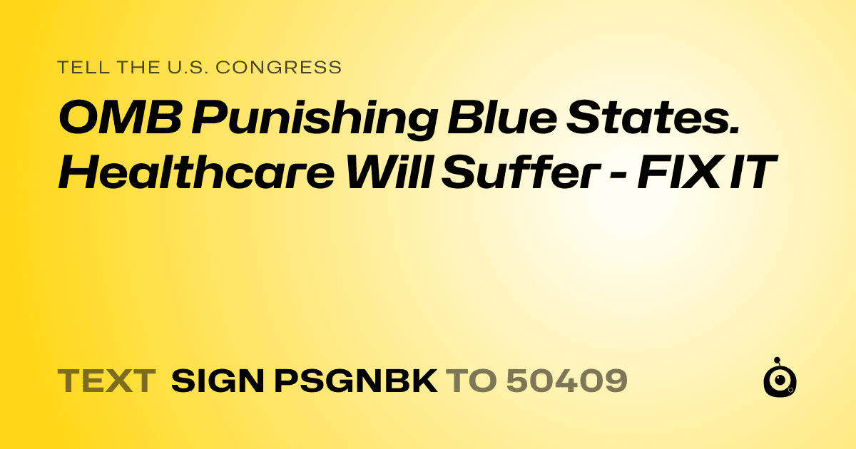 A shareable card that reads "tell the U.S. Congress: OMB Punishing Blue States.  Healthcare Will Suffer - FIX IT" followed by "text sign PSGNBK to 50409"