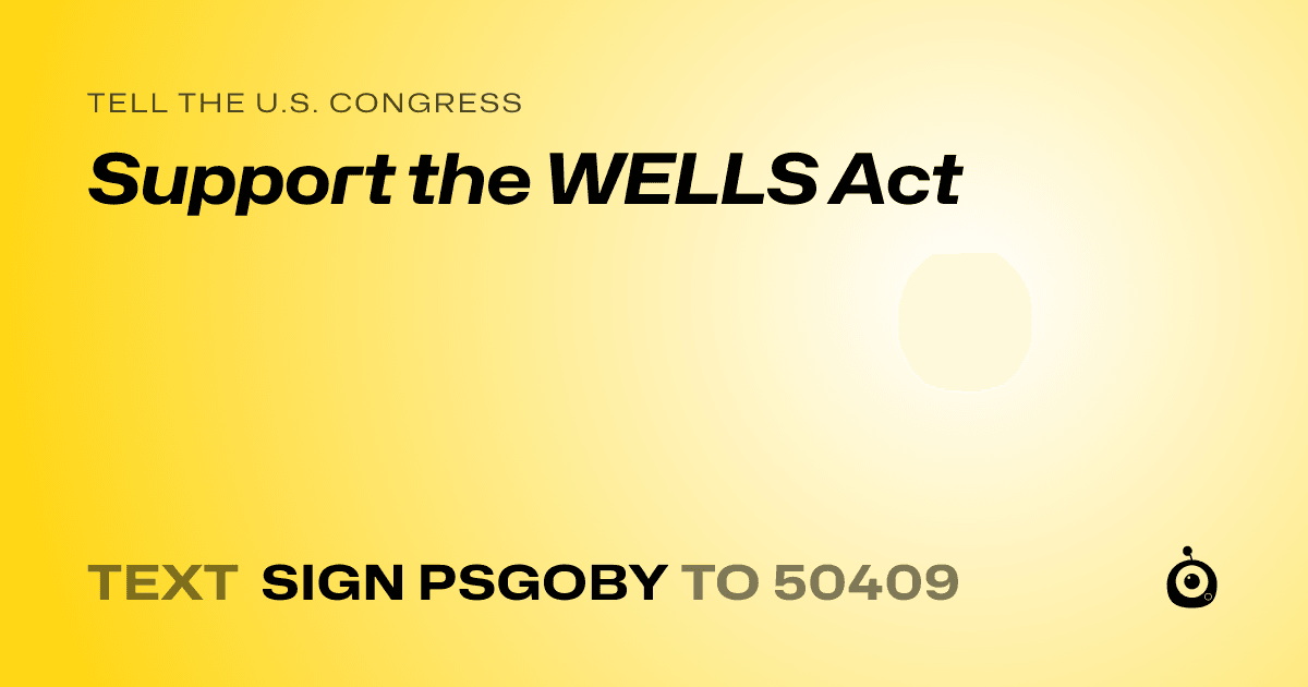 A shareable card that reads "tell the U.S. Congress: Support the WELLS Act" followed by "text sign PSGOBY to 50409"