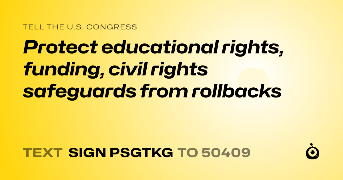 A shareable card that reads "tell the U.S. Congress: Protect educational rights, funding, civil rights safeguards from rollbacks" followed by "text sign PSGTKG to 50409"