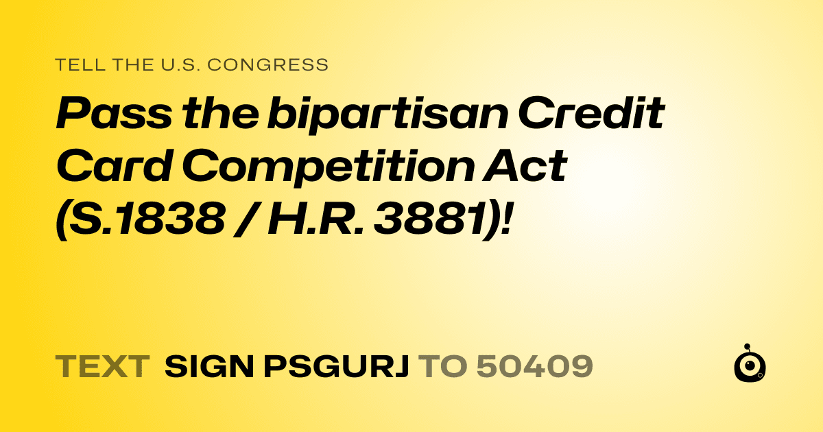 A shareable card that reads "tell the U.S. Congress: Pass the bipartisan Credit Card Competition Act (S.1838 / H.R. 3881)!" followed by "text sign PSGURJ to 50409"