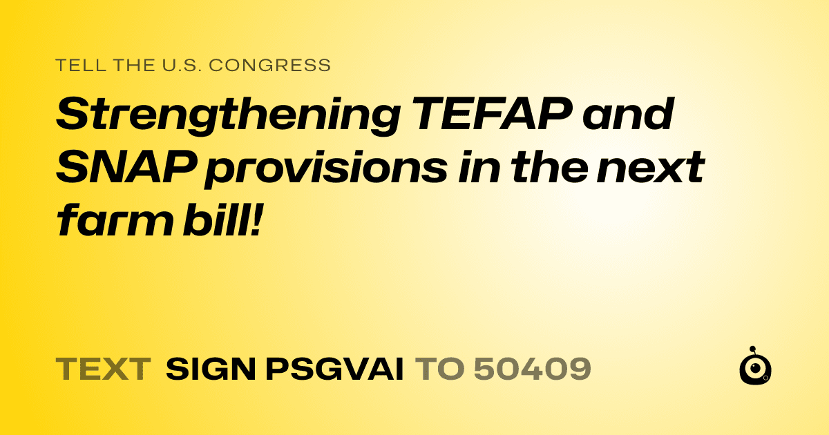 A shareable card that reads "tell the U.S. Congress: Strengthening TEFAP and SNAP provisions in the next farm bill!" followed by "text sign PSGVAI to 50409"