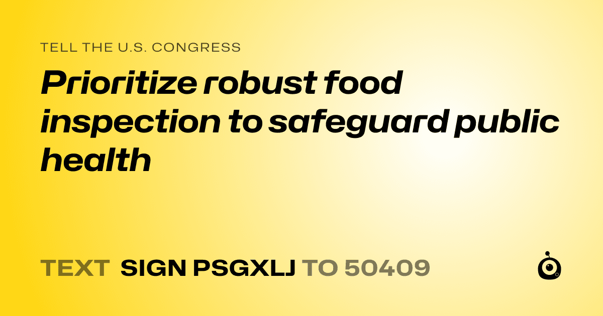 A shareable card that reads "tell the U.S. Congress: Prioritize robust food inspection to safeguard public health" followed by "text sign PSGXLJ to 50409"