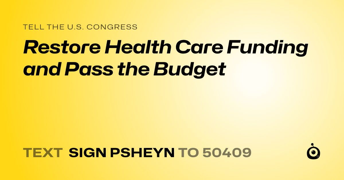 A shareable card that reads "tell the U.S. Congress: Restore Health Care Funding and Pass the Budget" followed by "text sign PSHEYN to 50409"