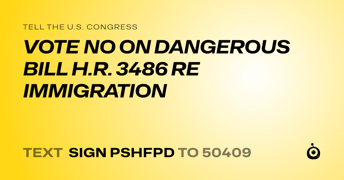 A shareable card that reads "tell the U.S. Congress: VOTE NO ON DANGEROUS BILL H.R. 3486 RE IMMIGRATION" followed by "text sign PSHFPD to 50409"