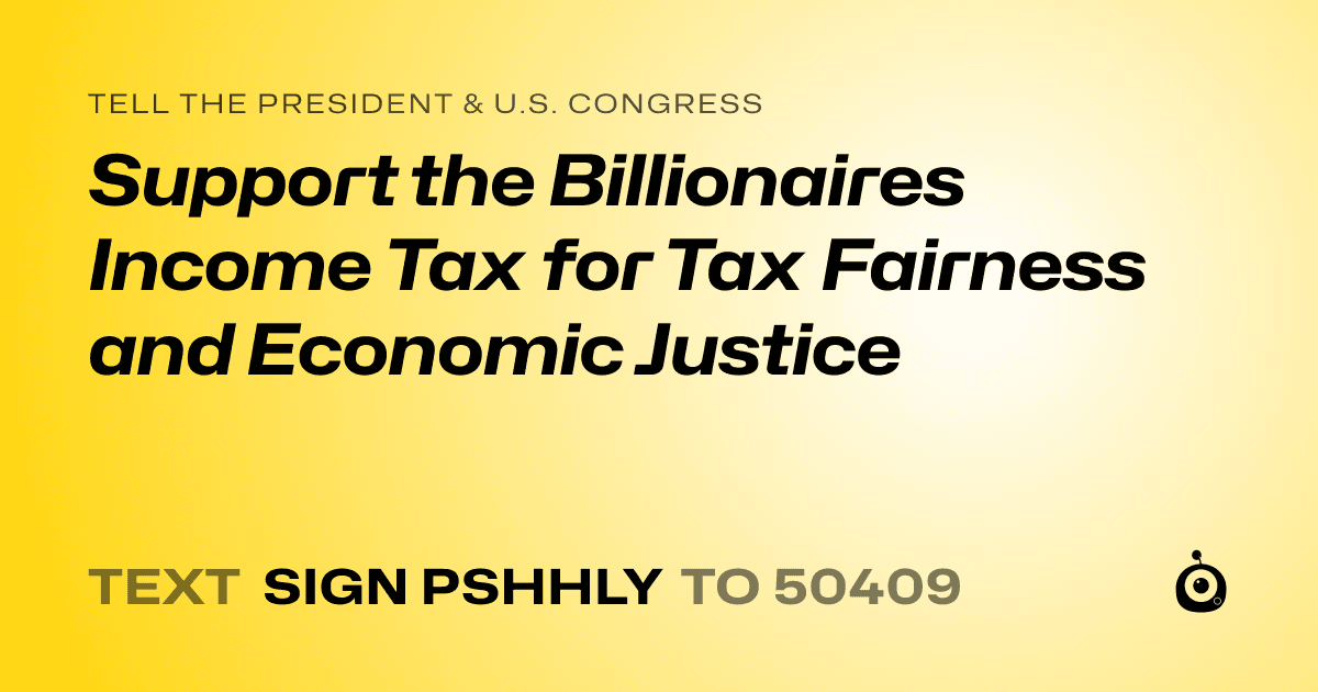 A shareable card that reads "tell the President & U.S. Congress: Support the Billionaires Income Tax for Tax Fairness and Economic Justice" followed by "text sign PSHHLY to 50409"