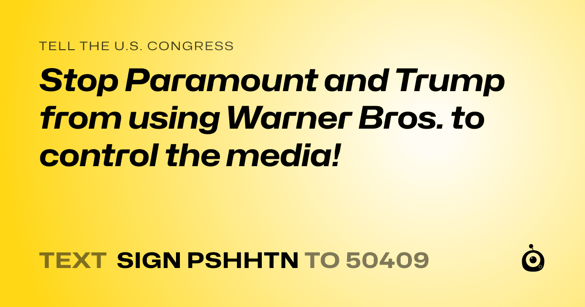 A shareable card that reads "tell the U.S. Congress: Stop Paramount and Trump from using Warner Bros. to control the media!" followed by "text sign PSHHTN to 50409"