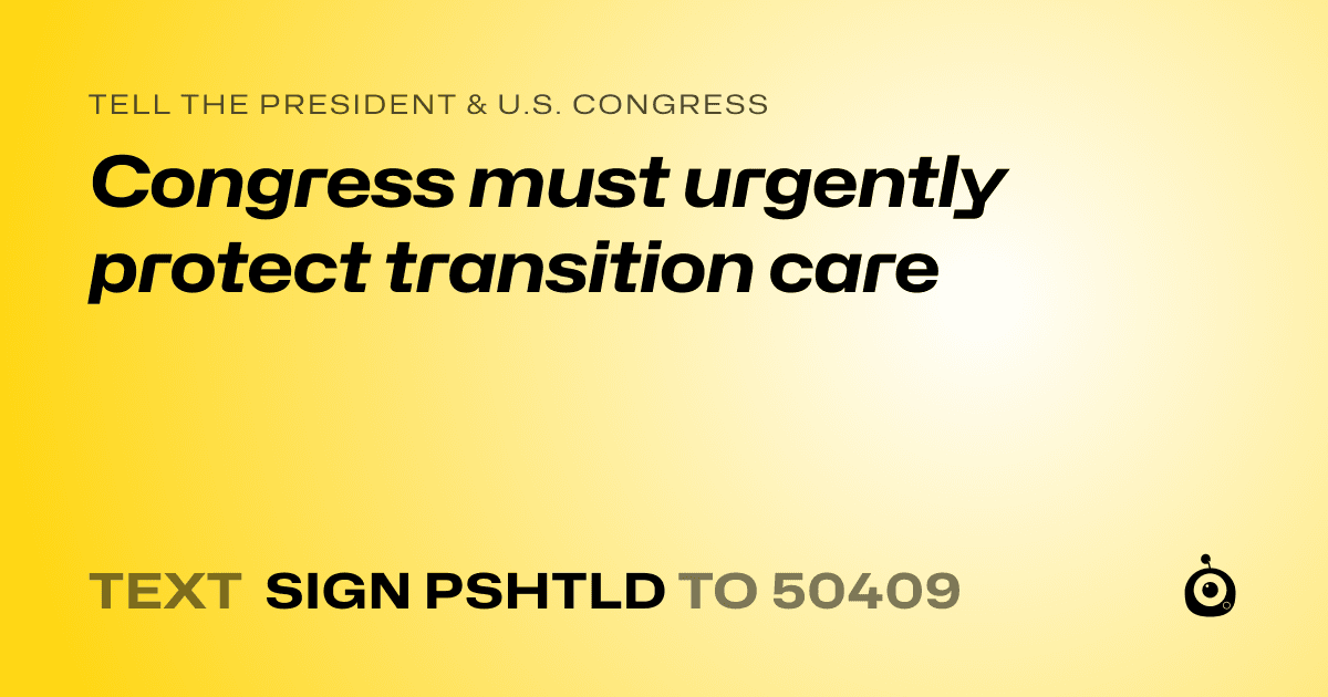 A shareable card that reads "tell the President & U.S. Congress: Congress must urgently protect transition care" followed by "text sign PSHTLD to 50409"