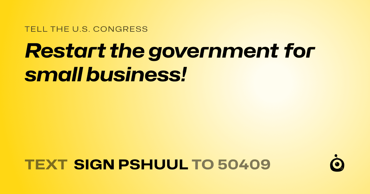 A shareable card that reads "tell the U.S. Congress: Restart the government for small business!" followed by "text sign PSHUUL to 50409"