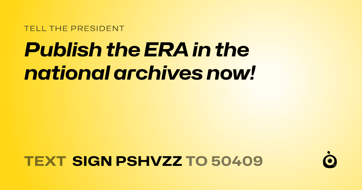 A shareable card that reads "tell the President: Publish the ERA in the national archives now!" followed by "text sign PSHVZZ to 50409"