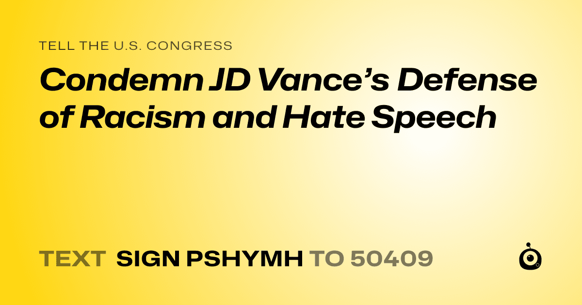 A shareable card that reads "tell the U.S. Congress: Condemn JD Vance’s Defense of Racism and Hate Speech" followed by "text sign PSHYMH to 50409"