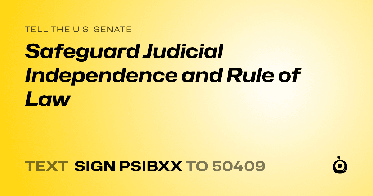 A shareable card that reads "tell the U.S. Senate: Safeguard Judicial Independence and Rule of Law" followed by "text sign PSIBXX to 50409"
