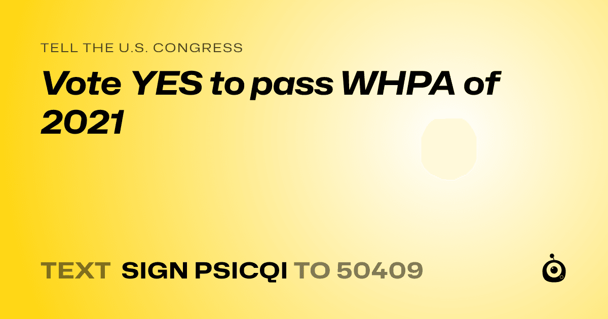 A shareable card that reads "tell the U.S. Congress: Vote YES to pass WHPA of 2021" followed by "text sign PSICQI to 50409"