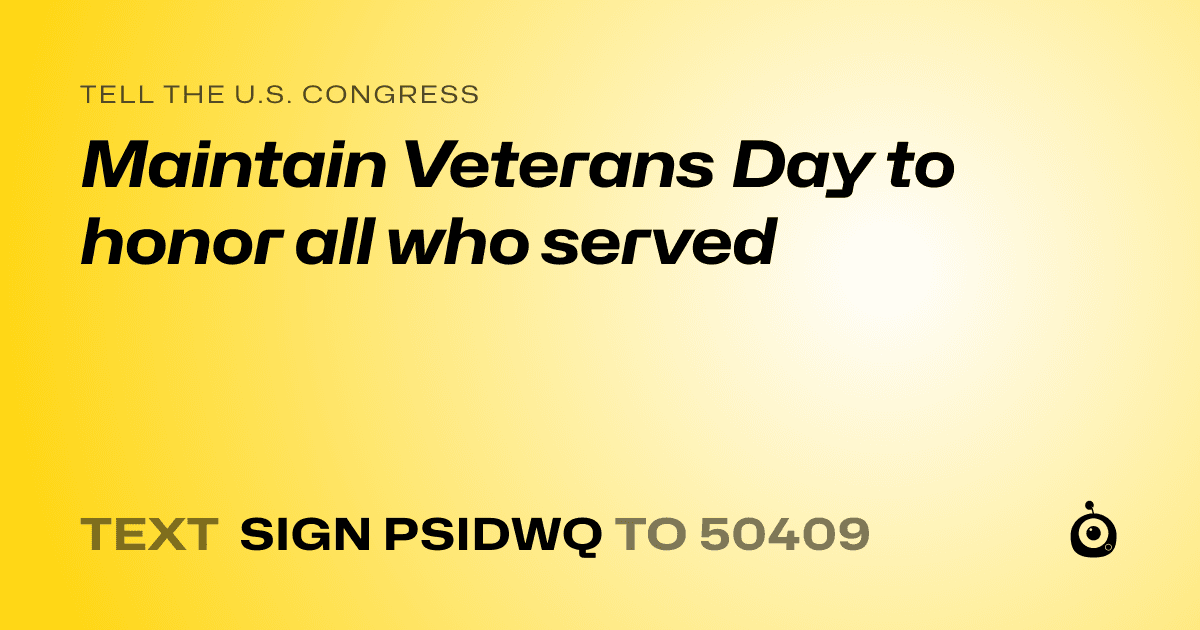 A shareable card that reads "tell the U.S. Congress: Maintain Veterans Day to honor all who served" followed by "text sign PSIDWQ to 50409"