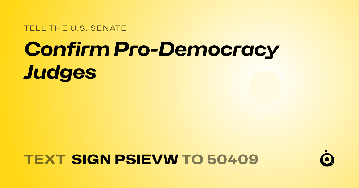 A shareable card that reads "tell the U.S. Senate: Confirm Pro-Democracy Judges" followed by "text sign PSIEVW to 50409"