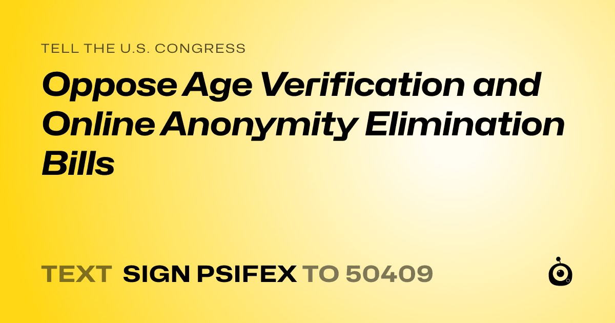 A shareable card that reads "tell the U.S. Congress: Oppose Age Verification and Online Anonymity Elimination Bills" followed by "text sign PSIFEX to 50409"