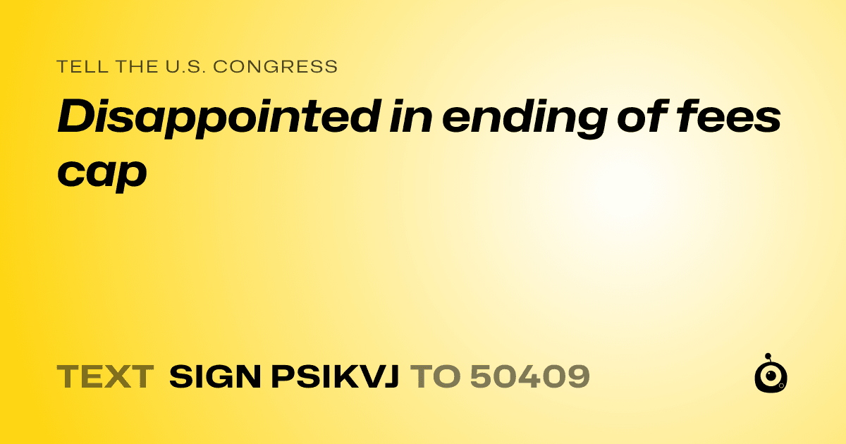 A shareable card that reads "tell the U.S. Congress: Disappointed in ending of fees cap" followed by "text sign PSIKVJ to 50409"