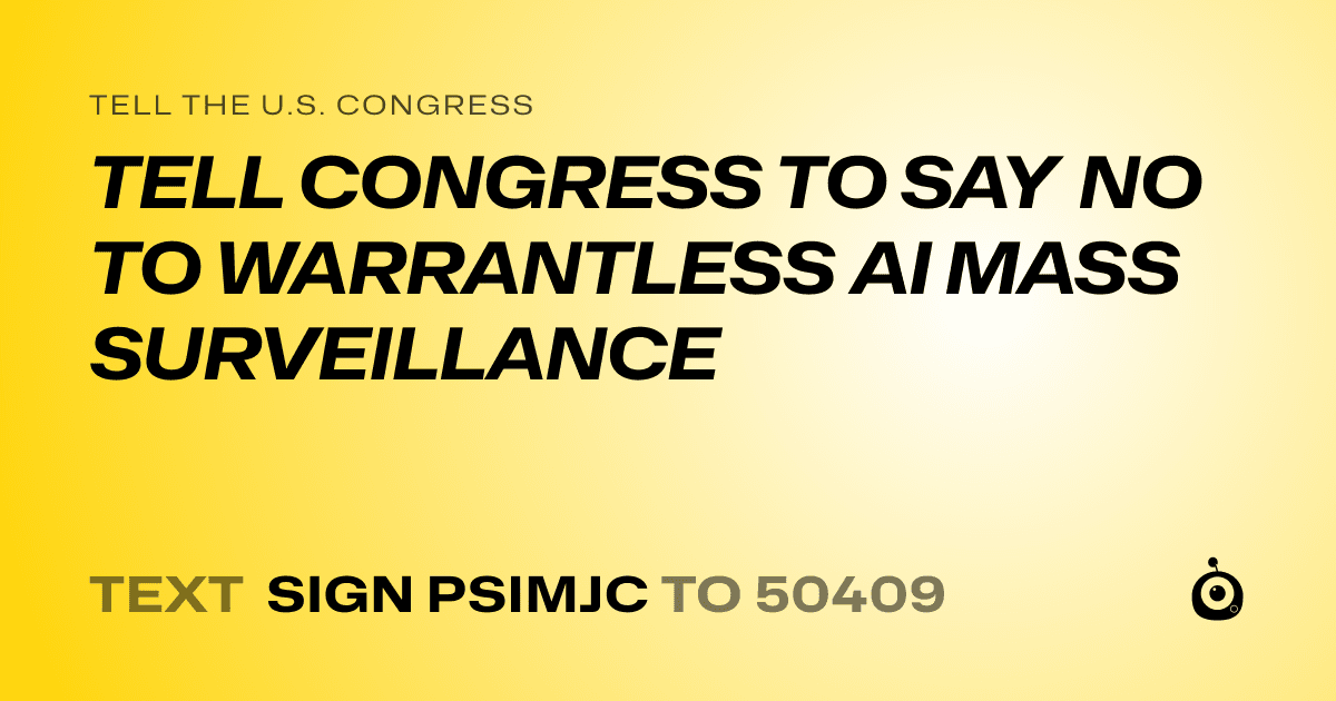 A shareable card that reads "tell the U.S. Congress: TELL CONGRESS TO SAY NO TO WARRANTLESS AI MASS SURVEILLANCE" followed by "text sign PSIMJC to 50409"