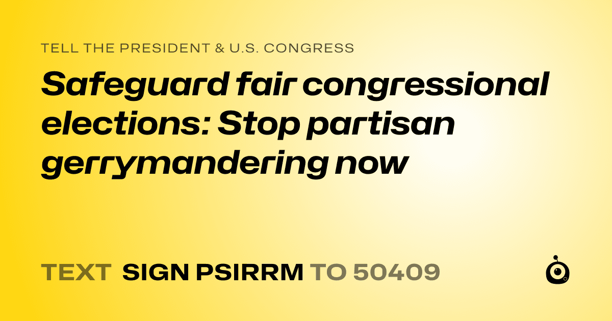 A shareable card that reads "tell the President & U.S. Congress: Safeguard fair congressional elections: Stop partisan gerrymandering now" followed by "text sign PSIRRM to 50409"