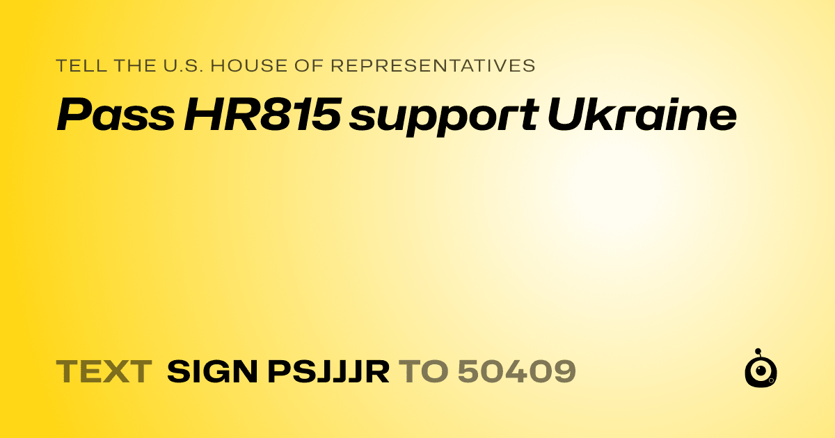 A shareable card that reads "tell the U.S. House of Representatives: Pass HR815 support Ukraine" followed by "text sign PSJJJR to 50409"