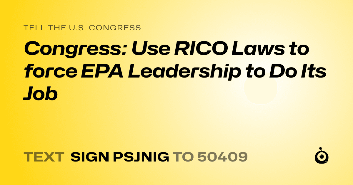 A shareable card that reads "tell the U.S. Congress: Congress: Use RICO Laws to force EPA Leadership to Do Its Job" followed by "text sign PSJNIG to 50409"