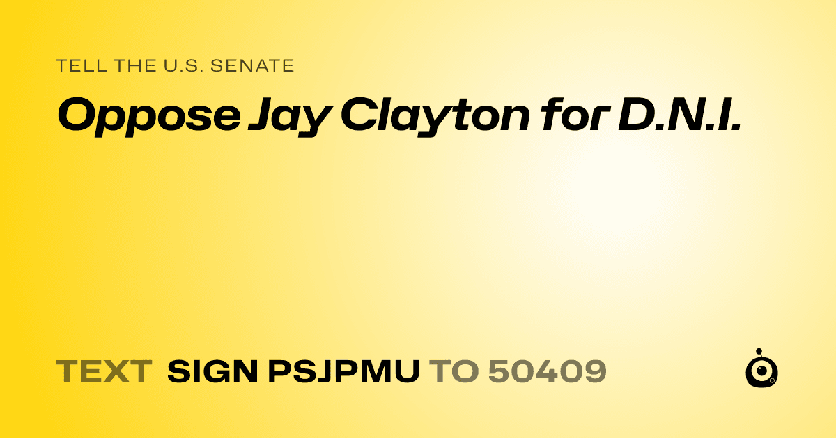 A shareable card that reads "tell the U.S. Senate: Oppose Jay Clayton for D.N.I." followed by "text sign PSJPMU to 50409"
