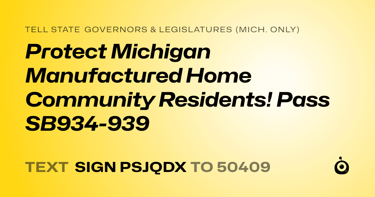 A shareable card that reads "tell State Governors & Legislatures (Mich. only): Protect Michigan Manufactured Home Community Residents! Pass SB934-939" followed by "text sign PSJQDX to 50409"