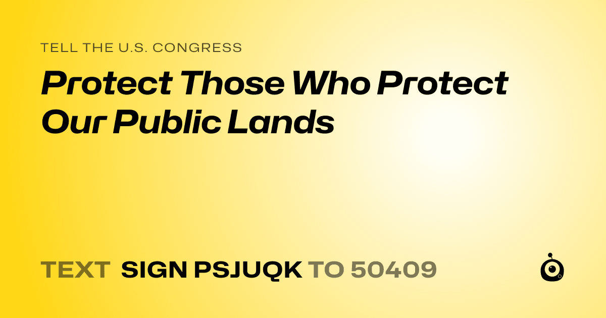 A shareable card that reads "tell the U.S. Congress: Protect Those Who Protect Our Public Lands" followed by "text sign PSJUQK to 50409"