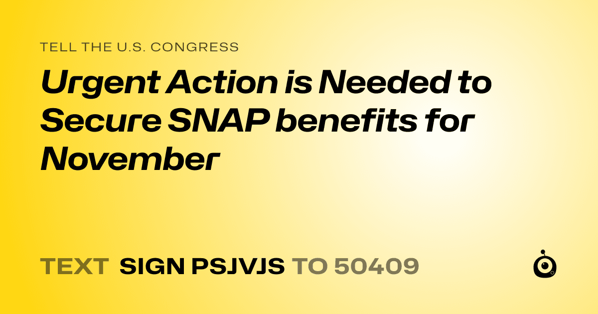 A shareable card that reads "tell the U.S. Congress: Urgent Action is Needed to Secure SNAP benefits for November" followed by "text sign PSJVJS to 50409"