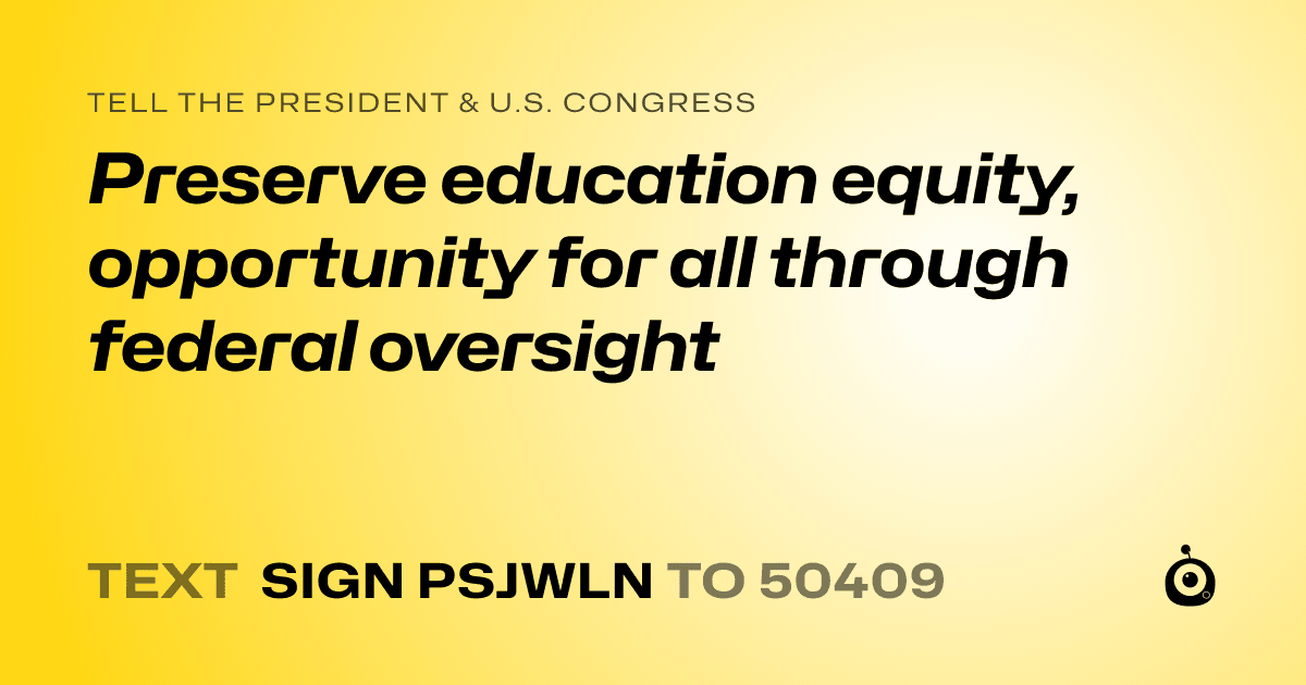 A shareable card that reads "tell the President & U.S. Congress: Preserve education equity, opportunity for all through federal oversight" followed by "text sign PSJWLN to 50409"
