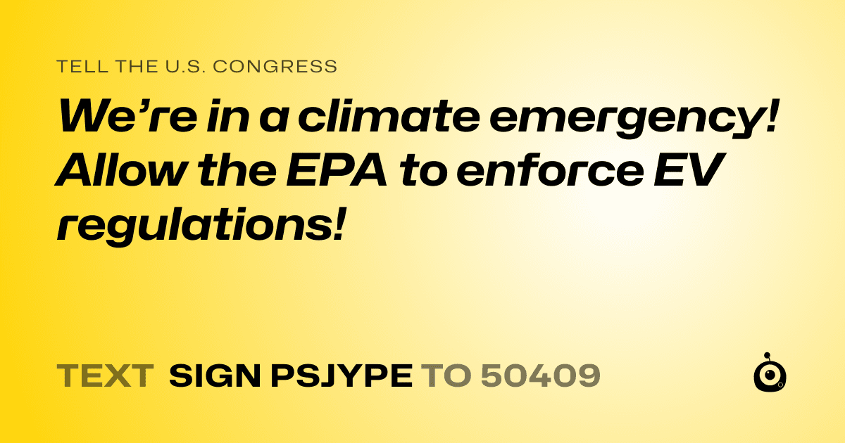 A shareable card that reads "tell the U.S. Congress: We’re in a climate emergency! Allow the EPA to enforce EV regulations!" followed by "text sign PSJYPE to 50409"