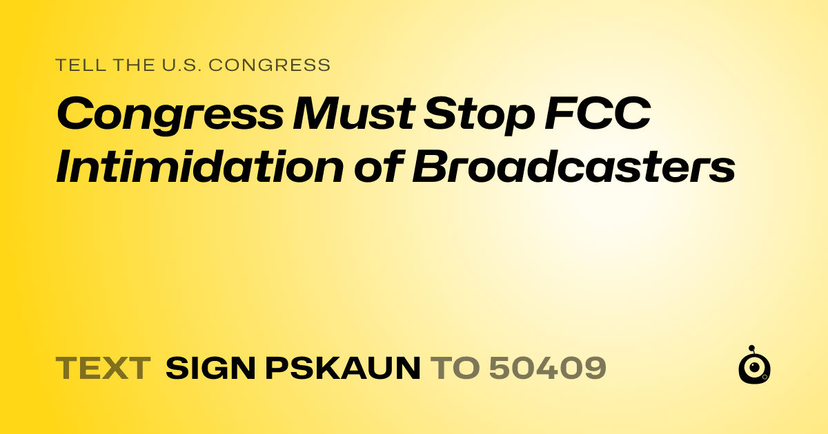 A shareable card that reads "tell the U.S. Congress: Congress Must Stop FCC Intimidation of Broadcasters" followed by "text sign PSKAUN to 50409"