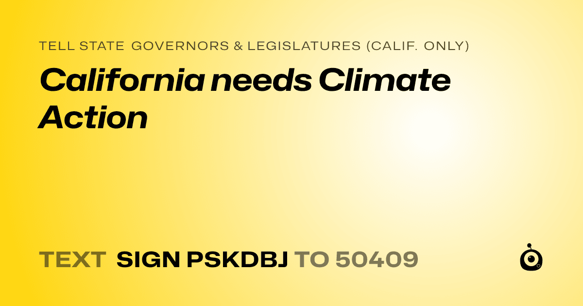 A shareable card that reads "tell State Governors & Legislatures (Calif. only): California needs Climate Action" followed by "text sign PSKDBJ to 50409"