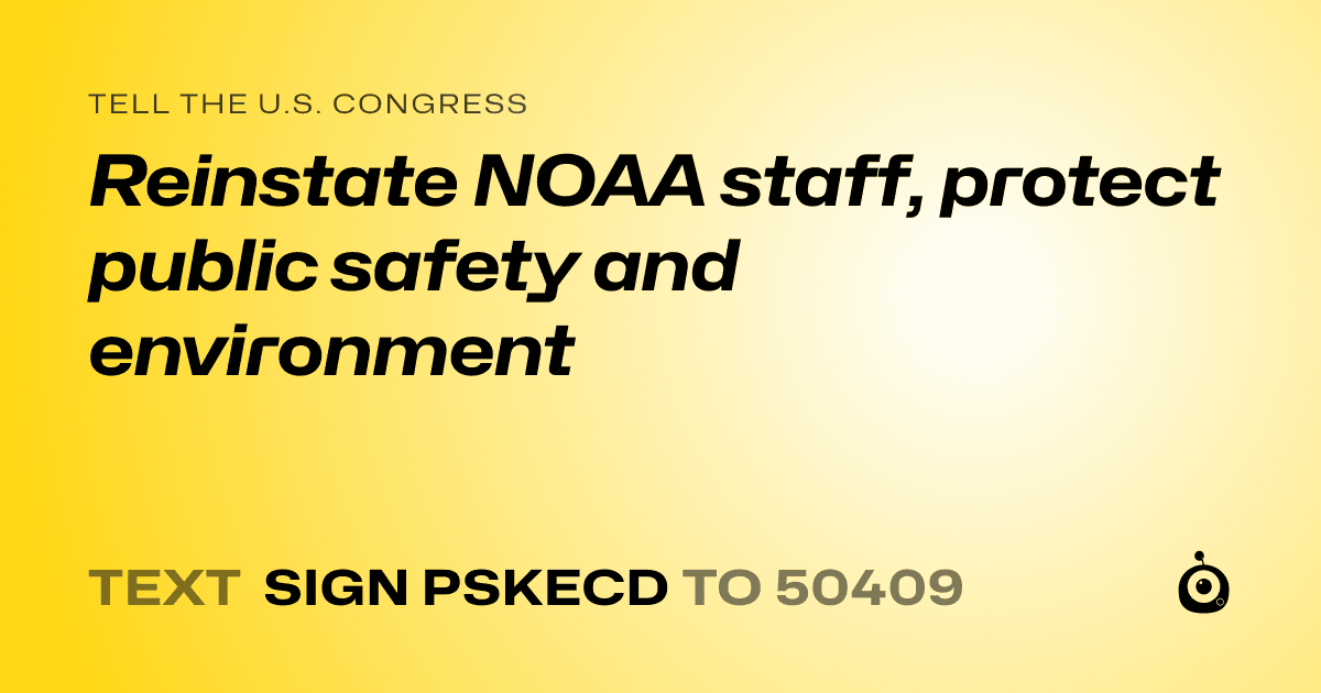 A shareable card that reads "tell the U.S. Congress: Reinstate NOAA staff, protect public safety and environment" followed by "text sign PSKECD to 50409"